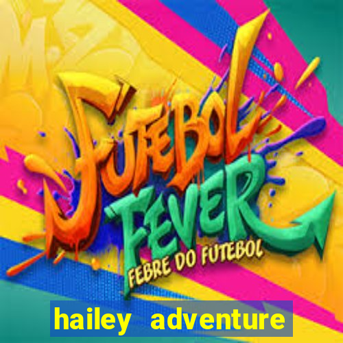 hailey adventure mod apk unlimited money